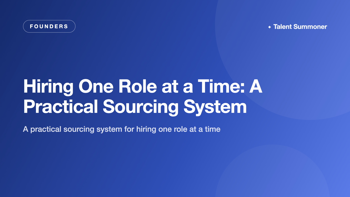 Hiring One Role at a Time: A Practical Sourcing System Hiring One Role at a Time: A Practical Sourcing System